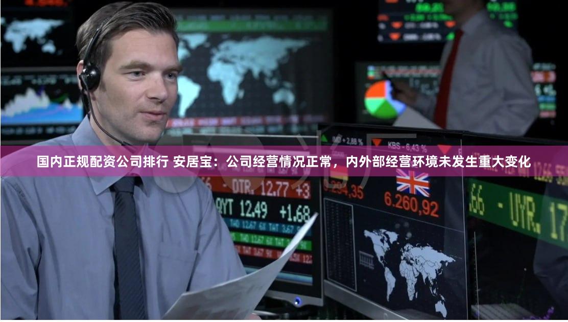 国内正规配资公司排行 安居宝：公司经营情况正常，内外部经营环境未发生重大变化