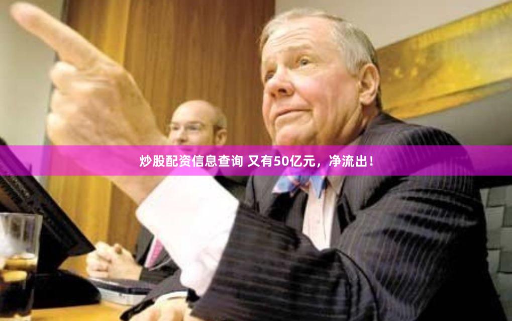 炒股配资信息查询 又有50亿元，净流出！