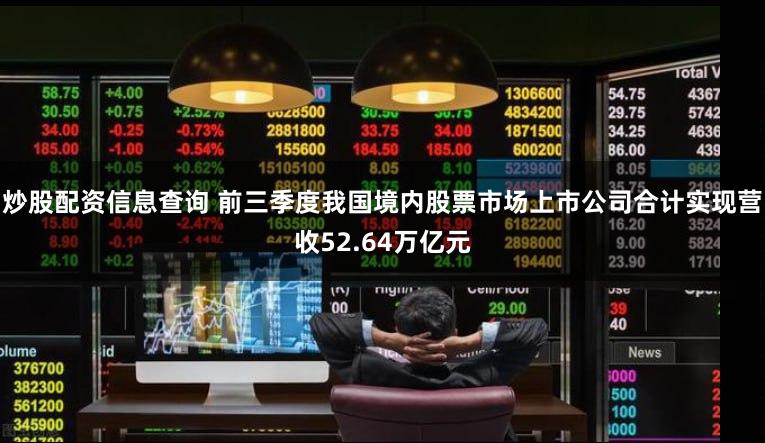 炒股配资信息查询 前三季度我国境内股票市场上市公司合计实现营收52.64万亿元