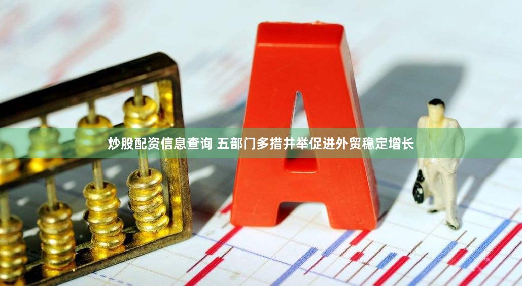 炒股配资信息查询 五部门多措并举促进外贸稳定增长