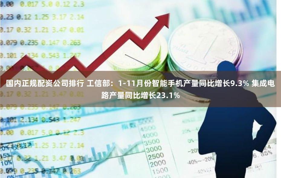 国内正规配资公司排行 工信部：1-11月份智能手机产量同比增长9.3% 集成电路产量同比增长23.1%