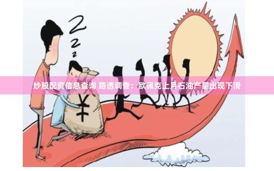 炒股配资信息查询 路透调查：欧佩克上月石油产量出现下滑