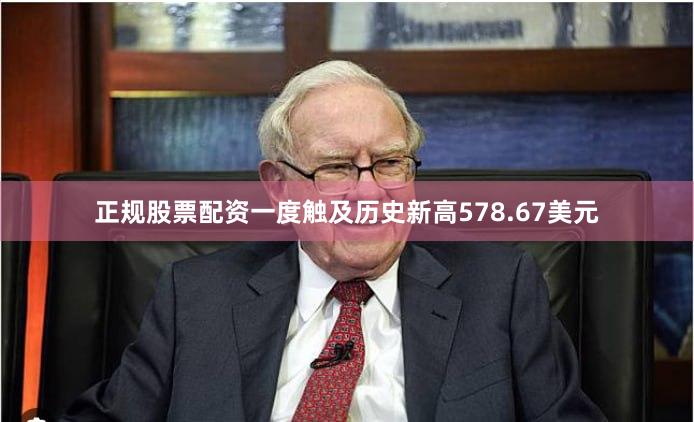 正规股票配资一度触及历史新高578.67美元