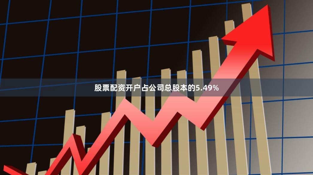 股票配资开户占公司总股本的5.49%