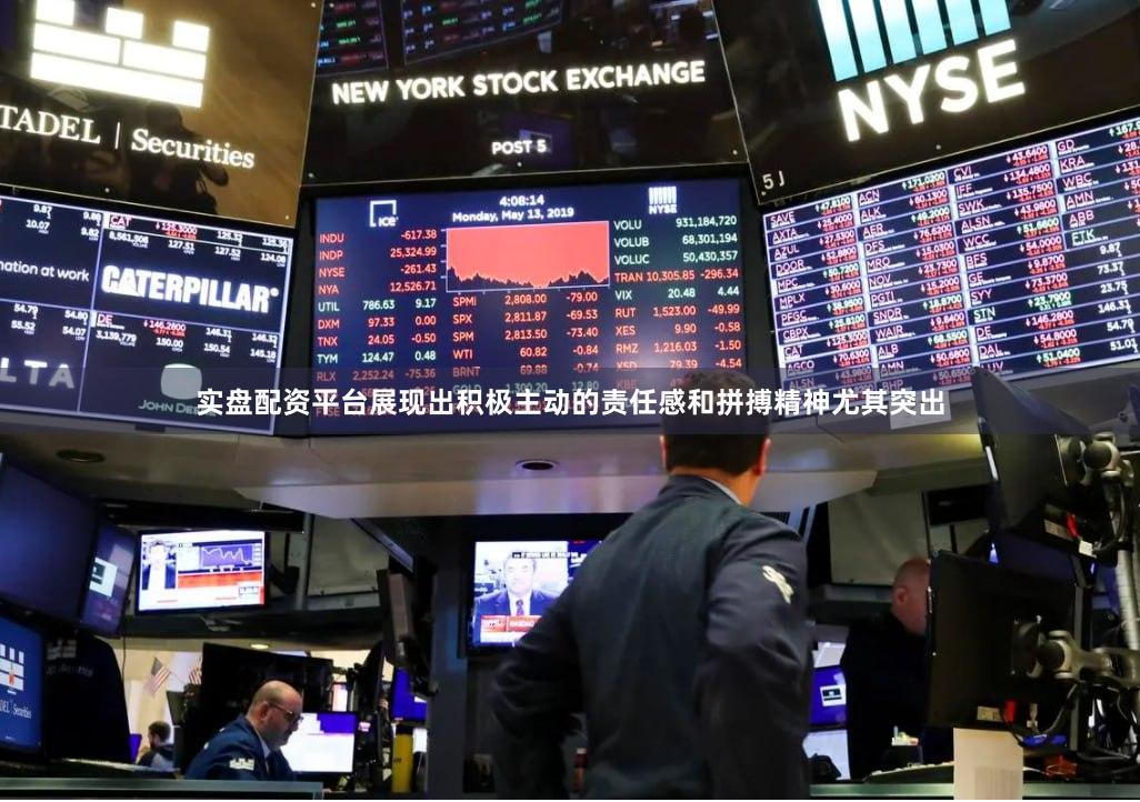 实盘配资平台展现出积极主动的责任感和拼搏精神尤其突出