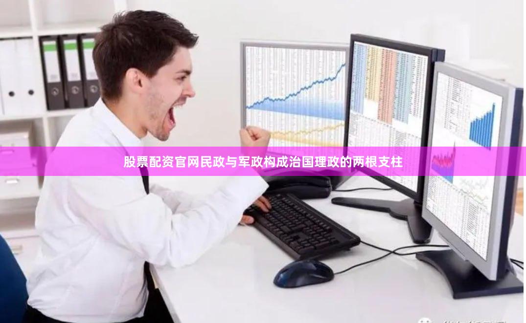 股票配资官网民政与军政构成治国理政的两根支柱