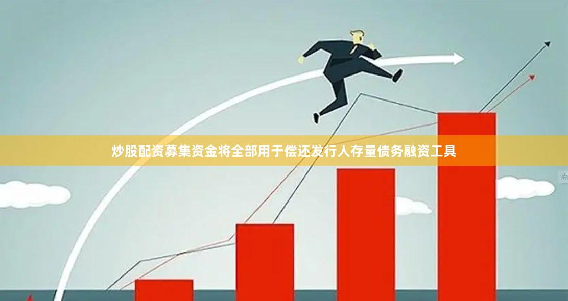 炒股配资募集资金将全部用于偿还发行人存量债务融资工具