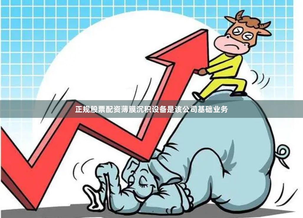 正规股票配资薄膜沉积设备是该公司基础业务